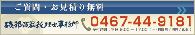 磯部昌宏税理士事務所　ご質問・お見積り無料　電話番号：0467-44-9181 受付時間：平日9:00～17:00 土日祝休業